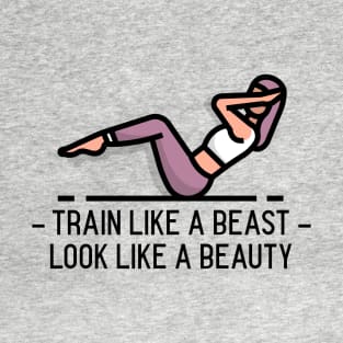 Train like a beast look like a beauty GYM T-Shirt